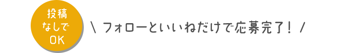 投稿なしでOK フォローといいねだけで応募完了！